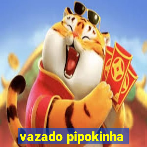 vazado pipokinha